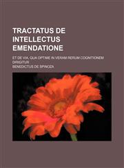 Tractatus de intellectus emendatione; et de via, qua optime in veram rerum cognitionem dirigitur,1458944611,9781458944610