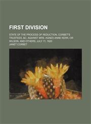 First Division; State of the Process of Reduction, Corbet's Trustees, &c. Against Mrs. Agnes Anne Kerr, or Wilson, and Others, July 11, 1820,1151152005,9781151152008