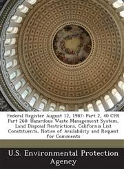 Federal Register August 12, 1987 Part 2, 40 CFR Part 268: Hazardous Waste Management System, Land Disposal Restrictions, California List Constituents, Notice of Availability and Request for Comments,1288772580,9781288772582