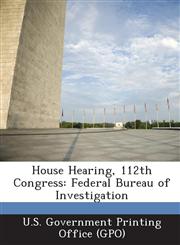 House Hearing, 112th Congress Federal Bureau of Investigation,1287317936,9781287317937