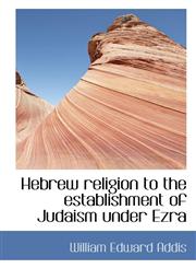 Hebrew religion to the establishment of Judaism under Ezra,1113752262,9781113752260
