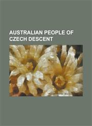Australian People of Czech Descent Andrew Gunsberg, Czech Australians, Dagmar Blahova, David Zeman, Edouard Borovansky, Hana Mandlikova, Isaka Cernak,1230798862,9781230798868