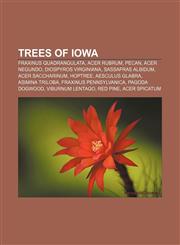Trees of Iowa Fraxinus quadrangulata, Acer rubrum, Pecan, Acer negundo, Diospyros virginiana, Sassafras albidum, Acer saccharinum, Hoptree,1155405862,9781155405865