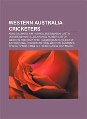 Western Australia cricketers Adam Gilchrist, Kim Hughes, Bob Simpson, Justin Langer, Dennis Lillee, Michael Hussey,1155731301,9781155731308