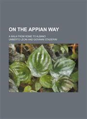 On the Appian way; A walk from Rome to Albano,1130363295,9781130363296
