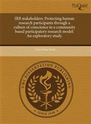 IRB stakeholders Protecting human research participants through a culture of conscience in a community based participatory research model: An exploratory study.,1243813830,9781243813831