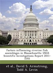 Factors influencing riverine fish assemblages in Massachusetts USGS Scientific Investigations Report 2011-5193,1288859155,9781288859153