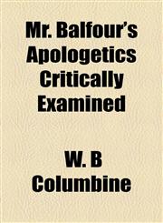 Mr. Balfour's Apologetics Critically Examined,1154791513,9781154791518