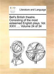 Bell's British theatre. Consisting of the most esteemed English plays.  Vol. XXIV. ...  Volume 24 of 34,1170296777,9781170296776