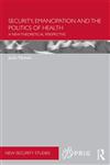 Security, Emancipation and the Politics of Health A New Theoretical Perspective 1st Edition,041553674X,9780415536745