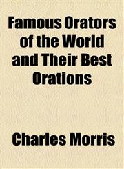 Famous Orators of the World and Their Best Orations,1459076915,9781459076914