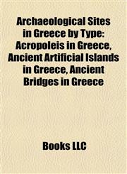 Archaeological Sites in Greece by Type Acropoleis in Greece, Ancient Artificial Islands in Greece, Ancient Bridges in Greece,1157992595,9781157992592