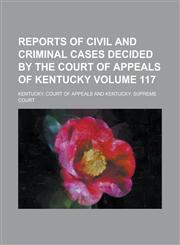Reports of Civil and Criminal Cases Decided by the Court of Appeals of Kentucky Volume 117,1236978900,9781236978905