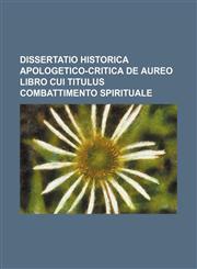 Dissertatio historica apologetico-critica de aureo libro cui titulus combattimento spirituale,1130859851,9781130859850