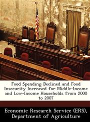 Food Spending Declined and Food Insecurity Increased for Middle-Income and Low-Income Households from 2000 to 2007,1249152097,9781249152095