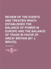 Review of the Events and Treaties Which Established the Balance of Power in Europe and the Balance of Trade in Favor of Great Britain [By J.,0217324657,9780217324656