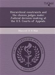 Hierarchical constraints and the choices judges make Judicial decision-making at the U.S. Courts of Appeals.,1243735503,9781243735508