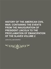 History of the American Civil War Volume 2;  Containing the events from the inauguration of President Lincoln to the Proclamation of Emancipation of the slaves,1150222034,9781150222030