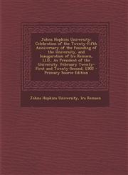 Johns Hopkins University Celebration of the Twenty-Fifth Anniversary of the Founding of the University, and Inauguration of Ira Remsen, Ll.D., As President of the University. February Twenty-First and Twenty-Second, L902 - Primary Source Edition,1295013142,9781295013142