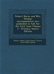 Robert Burns and Mrs. Dunlop; Correspondence Now Published in Full for the First Time Volume 2 - Primary Source Edition,1287888097,9781287888093