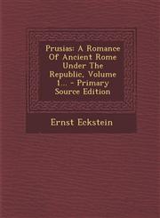 Prusias A Romance Of Ancient Rome Under The Republic, Volume 1... - Primary Source Edition,1294186167,9781294186168