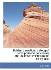 Building the nation a study of some problems concerning the Churches' relation to the immigrants,1117503062,9781117503066