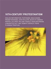 16th-century Protestantism English Reformation, Puritanism, Anglicanism, Presbyterianism, John Wycliffe, Book of Common Prayer, Lollardy,1234577771,9781234577773