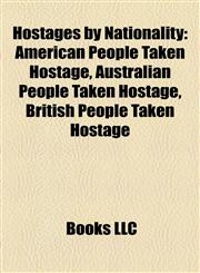 Hostages by Nationality American People Taken Hostage, Australian People Taken Hostage, British People Taken Hostage,1158001274,9781158001279