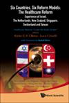 Six Countries, Six Reform Models The Healthcare Reform Experience of Israel, The Netherlands, New Zealand, Singapore, Switzerland and Taiwan : Healthcare Reforms “Under the Radar Screen”,9814261580,9789814261586