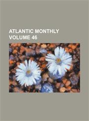 Atlantic monthly Volume 46,1235870766,9781235870767