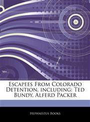 Articles On Escapees From Colorado Detention, including Ted Bundy, Alferd Packer,1243889675,9781243889676