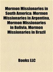 Mormon Missionaries in South America Mormon Missionaries in Argentina, Mormon Missionaries in Bolivia, Mormon Missionaries in Brazil,1157883133,9781157883135