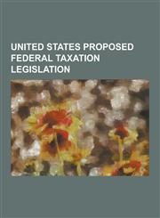 United States Proposed Federal Taxation Legislation America's Healthy Future ACT, Artist Museum Partnership ACT, Economic Recovery and Middle-Class T,1157257909,9781157257905