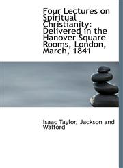 Four Lectures on Spiritual Christianity Delivered in the Hanover Square Rooms, London, March, 1841,1140562541,9781140562542