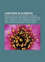 Lawyers in Alberta Arthur Sifton, Alexander Cameron Rutherford, John Robert Boyle, Peter Lougheed, Charles Wilson Cross, Jim Prentice,1155559428,9781155559421