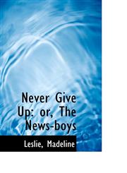 Never Give Up or, The News-boys,1110366884,9781110366880