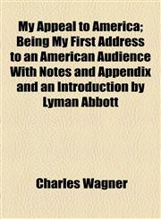 My Appeal to America; Being My First Address to an American Audience With Notes and Appendix and an Introduction by Lyman Abbott,1154491226,9781154491227