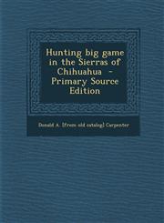 Hunting Big Game in the Sierras of Chihuahua - Primary Source Edition,1293708704,9781293708705
