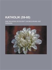 Katholik; Eine Religiose Zeitschrift Zur Belehrung Und Warnung (59-60 ),1153471035,9781153471039