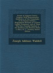 Annals of Augusta County, Virginia With Reminiscences Illustrative of the Vicissitudes of Its Pioneer Settlers; Biographical Sketches of Citizens Loc,1287513514,9781287513513