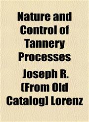 Nature and Control of Tannery Processes,1153054507,9781153054508
