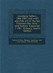 Anneberg Gallery, 1966-1981, and Craft and Folk Art in the San Francisco Bay Area Oral History Transcript / 199 - Primary Source Edition,1289625891,9781289625894