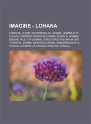 Imagine - Lohana Cities in Lohana, Governors of Lohana, Lohana City, Lohana Counties, Rivers in Lohana, Roads in Lohana, Seismic Faults,1234835940,9781234835941