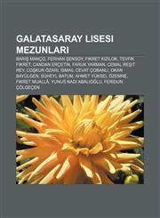 Galatasaray Lisesi mezunları Barış Manço, Ferhan Şensoy, Fikret Kızılok, Tevfik Fikret, Candan Erçetin, Faruk Yarman, Cemal Reşit Rey,1233401289,9781233401284