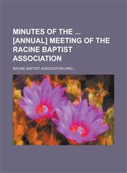 Minutes of the  [annual] meeting of the Racine Baptist Association,1234364646,9781234364649