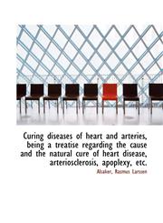 Curing diseases of heart and arteries, being a treatise regarding the cause and the natural cure of,1113536349,9781113536341