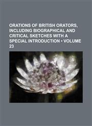 Orations of British Orators, Including Biographical and Critical Sketches With a Special Introduction (Volume 23),1150888547,9781150888540