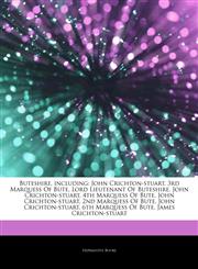 Articles On Buteshire, including John Crichton-stuart, 3rd Marquess Of Bute, Lord Lieutenant Of Buteshire, John Crichton-stuart, 4th Marquess Of Bute, John Crichton-stuart, 2nd Marquess Of Bute, John Crichton-stuart, 6th Marquess Of Bute,1244205184,9781244205185