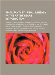 Final Fantasy - Final Fantasy IV The After Years Introduction: Accuracy, Aegis Shield, Ahriman, Astaroth, Atomos, Bard's Tunic, Barnabas, Black Garb, Blink, Blue Fang, Break Damage Limit, Circlet, Critical Hit, Dark Elf, Defense, Deluge, Enemy Abilities,,1234669315,9781234669317