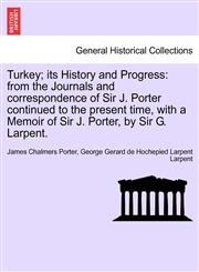 Turkey; its History and Progress from the Journals and correspondence of Sir J. Porter continued to the present time, with a Memoir of Sir J. Porter, by Sir G. Larpent. Vol. II,1240930526,9781240930524